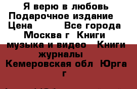 Я верю в любовь Подарочное издание  › Цена ­ 300 - Все города, Москва г. Книги, музыка и видео » Книги, журналы   . Кемеровская обл.,Юрга г.